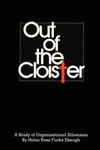 Out of the Cloister : A Study of Organizational Dilemmas - Helen Rose Fuchs Ebaugh