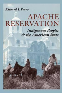 Apache Reservation : Indigenous Peoples and the American State - Richard J. Perry