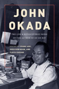 John Okada : The Life and Rediscovered Work of the Author of No-No Boy - Frank Abe