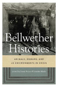 Bellwether Histories : Animals, Humans, and US Environments in Crisis - Susan Nance