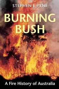 Burning Bush : A Fire History of Australia - Stephen J. Pyne
