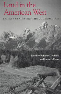 Land in the American West : Private Claims and the Common Good - James C. Foster