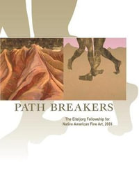 Path Breakers : The Eiteljorg Fellowship for Native American Fine Art, 2003 - Lucy R. Lippard