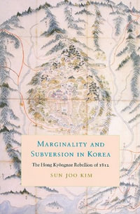 Marginality and Subversion in Korea : The Hong Kyongnae Rebellion of 1812 - Sun Joo  Kim