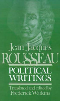 Political Writings : Containing the Social Contract, Considerations on the Government of Poland, Constitutional Project for Corsica, Part I - Jean-Jacques Rousseau