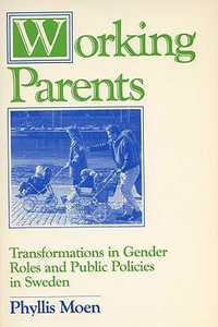 Working Parents : Transformations in Gender Roles and Public Policies in Sweden - Phyllis Moen