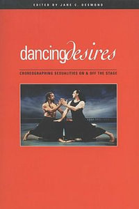 Dancing Desires : Choreographing Sexualities on and Off the Stage - Jane C. Desmond