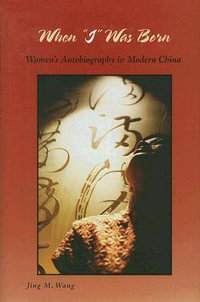 When I Was Born : Women's Autobiography in Modern China - Jing M. Wang