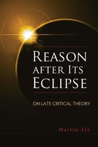 Reason After Its Eclipse : On Late Critical Theory - Martin Jay