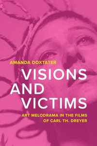Visions and Victims : Art Melodrama in the Films of Carl Th. Dreyer - Amanda Doxtater