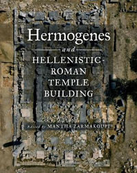 Hermogenes and Hellenistic-Roman Temple Building : The Warren Moon Series in Art and Archaeology - Mantha Zarmakoupi