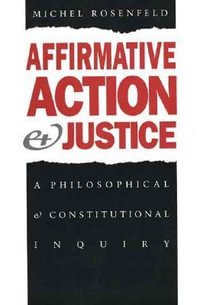 Affirmative Action and Justice : A Philosophical and Constitutional Inquiry - Michel Rosenfeld