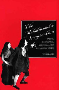 The Melodramatic Imagination : Balzac, Henry James, Melodrama, and the Mode of Excess - Peter Brooks