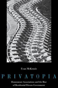 Privatopia : Homeowner Associations and the Rise of Residential Private Government - Evan McKenzie