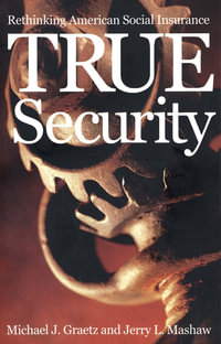 True Security : Rethinking American Social Insurance - Michael J. Graetz