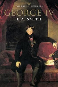 George IV : The English Monarchs Series - E. A. Smith