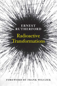 Radioactive Transformations : The Silliman Memorial Lectures Series - Ernest Rutherford