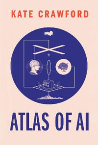 The Atlas of AI : Power, Politics, and the Planetary Costs of Artificial Intelligence - Kate Crawford