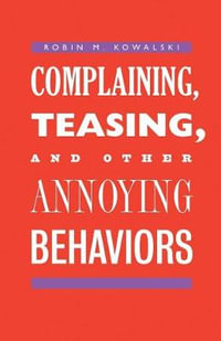 Complaining, Teasing, and Other Annoying Behaviors - Robin M. Kowalski