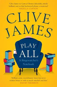 Play All : A Bingewatcher's Notebook - Clive James