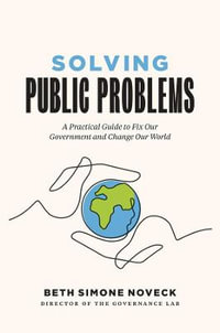 Solving Public Problems : A Practical Guide to Fix Our Government and Change Our World - Beth Simone Noveck
