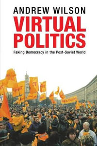 Virtual Politics : Faking Democracy in the Post-Soviet World - Andrew Wilson