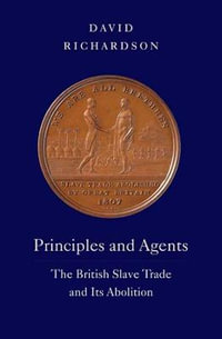 Principles and Agents : The British Slave Trade and Its Abolition - David Richardson