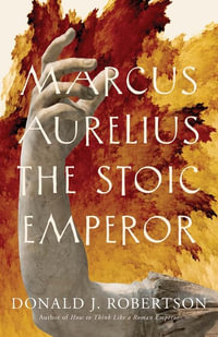Marcus Aurelius : The Stoic Emperor - Donald J. Robertson