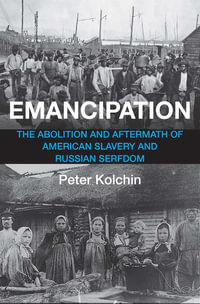 Emancipation : The Abolition and Aftermath of American Slavery and Russian Serfdom - Peter Kolchin