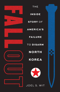 Fallout : The Inside Story of America's Failure to Disarm North Korea - Joel S. Wit