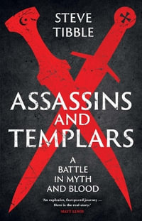 Assassins and Templars : A Battle in Myth and Blood - Steve Tibble
