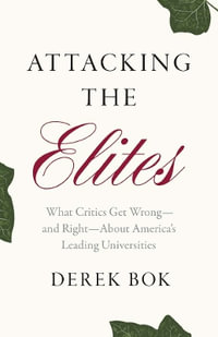 Attacking the Elites : What Critics Get Wrong--and Right--About America's Leading Universities - Derek Bok