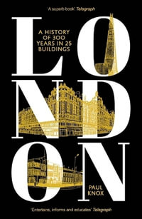 London : A History of 300 Years in 25 Buildings - Paul Knox