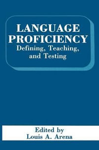 Language Proficiency : Defining, Teaching, and Testing : Defining, Teaching, and Testing - Louis Ed. Arena