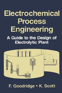 Electrochemical Process Engineering : A Guide to the Design of Electrolytic Plant - F. Goodridge