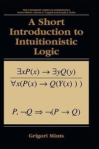 A Short Introduction to Intuitionistic Logic : University Series in Mathematics - Grigori Mints