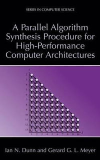 A Parallel Algorithm Synthesis Procedure for High-Performance Computer Architecture : Series in Computer Science - Ian N. Dunn