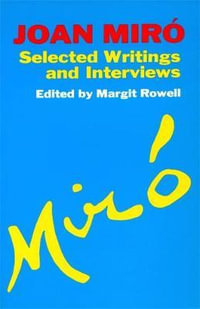 Joan Miro : Selected Writings and Interviews - Margit Rowell
