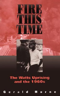 Fire This Time : The Watts Uprising And The 1960s - Gerald Horne