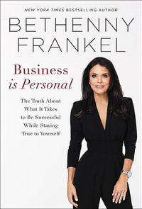 Business is Personal : The Truth About What it Takes to Be Successful While Staying True to Yourself - Bethenny Frankel
