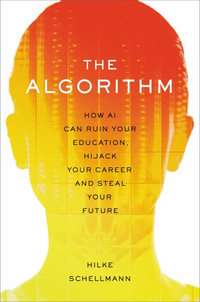 The Algorithm : How AI Decides Who Gets Hired, Monitored, Promoted, and Fired and Why We Need to Fight Back Now - Hilke Schellmann