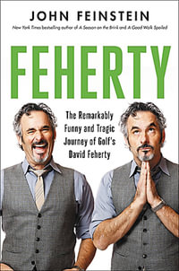 Feherty : The Remarkably Funny and Tragic Journey of Golf's David Feherty - John Feinstein