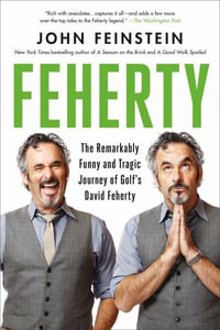 Feherty : The Remarkably Funny and Tragic Journey of Golf's David Feherty - John Feinstein