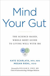 Mind Your Gut : The Science-Based, Whole-Body Guide to Living Well with Ibs - Kate Scarlata