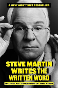 Steve Martin Writes the Written Word : Collected Written Word Works - Steve Martin