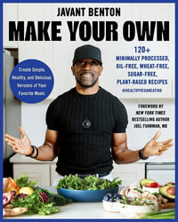 Make Your Own : 120+ Minimally Processed, Oil-Free, Wheat-Free, Sugar-Free, Plant-based Recipes - Javant Benton