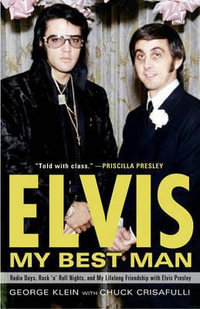 Elvis : My Best Man: Radio Days, Rock 'n' Roll Nights, and My Lifelong Friendship with Elvis Presley - George Klein