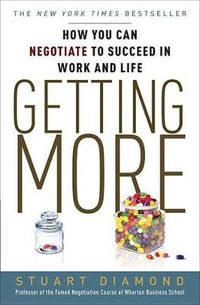 Getting More : How You Can Negotiate to Succeed in Work and Life - Stuart Diamond