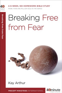 Breaking Free from Fear : A 6-Week, No-Homework Bible Study - Kay Arthur