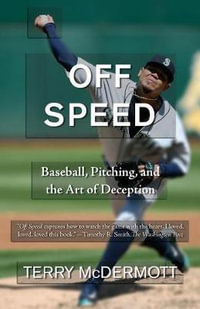 Off Speed : Baseball, Pitching, and the Art of Deception - Terry McDermott